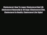 [Read PDF] Cholesterol: How To Lower Cholesterol And LDL Cholesterol Naturally In 30 Days (Cholesterol