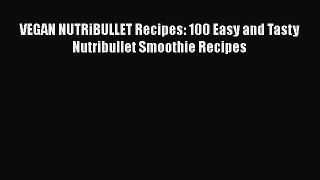 PDF VEGAN NUTRiBULLET Recipes: 100 Easy and Tasty Nutribullet Smoothie Recipes  Read Online