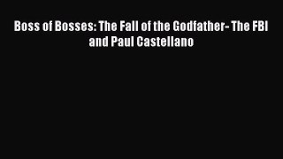 [PDF] Boss of Bosses: The Fall of the Godfather- The FBI and Paul Castellano [Read] Online