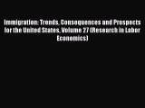 Book Immigration: Trends Consequences and Prospects for the United States Volume 27 (Research