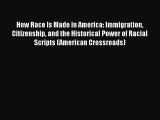 Book How Race Is Made in America: Immigration Citizenship and the Historical Power of Racial