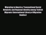 Book Migrating to America: Transnational Social Networks and Regional Identity among Turkish