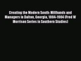 [Read book] Creating the Modern South: Millhands and Managers in Dalton Georgia 1884-1984 (Fred