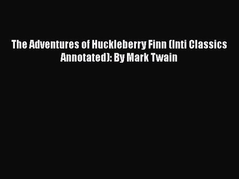 [PDF] The Adventures of Huckleberry Finn (Inti Classics Annotated): By Mark Twain [Download]