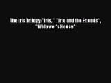 Read The Iris Trilogy: Iris  Iris and the Friends Widower's House Ebook Free
