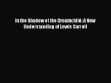 Download In the Shadow of the Dreamchild: A New Understanding of Lewis Carroll Ebook Online