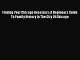 Book Finding Your Chicago Ancestors: A Beginners Guide To Family History In The City Of Chicago