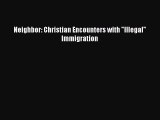 Book Neighbor: Christian Encounters with Illegal Immigration Read Full Ebook