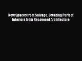 [Read PDF] New Spaces from Salvage: Creating Perfect Interiors from Recovered Architecture