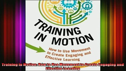 READ book  Training in Motion How to Use Movement to Create Engaging and Effective Learning Full Free
