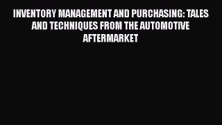 [Read Book] INVENTORY MANAGEMENT AND PURCHASING: TALES AND TECHNIQUES FROM THE AUTOMOTIVE AFTERMARKET