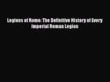 [Read Book] Legions of Rome: The Definitive History of Every Imperial Roman Legion  Read Online
