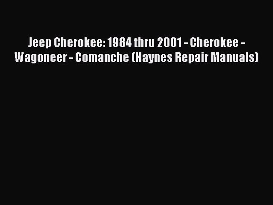 [Read Book] Jeep Cherokee: 1984 thru 2001 - Cherokee - Wagoneer - Comanche (Haynes Repair Manuals)