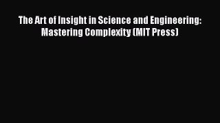 [Read Book] The Art of Insight in Science and Engineering: Mastering Complexity (MIT Press)