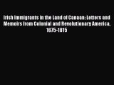 [Read book] Irish Immigrants in the Land of Canaan: Letters and Memoirs from Colonial and Revolutionary