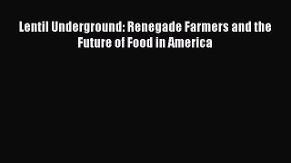 [Read Book] Lentil Underground: Renegade Farmers and the Future of Food in America  EBook