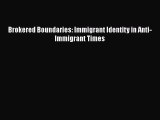 Ebook Brokered Boundaries: Immigrant Identity in Anti-Immigrant Times Read Full Ebook