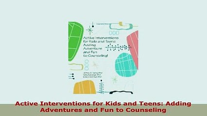 Download  Active Interventions for Kids and Teens Adding Adventures and Fun to Counseling PDF Online