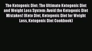 [Read PDF] The Ketogenic Diet: The Ultimate Ketogenic Diet and Weight Loss System: Avoid the