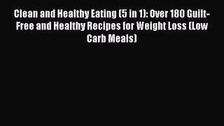 [Read PDF] Clean and Healthy Eating (5 in 1): Over 180 Guilt-Free and Healthy Recipes for Weight