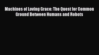 [Read Book] Machines of Loving Grace: The Quest for Common Ground Between Humans and Robots