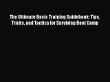 [Read Book] The Ultimate Basic Training Guidebook: Tips Tricks and Tactics for Surviving Boot