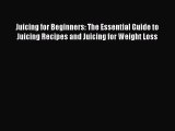 Read Juicing for Beginners: The Essential Guide to Juicing Recipes and Juicing for Weight Loss