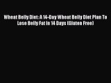 [Read PDF] Wheat Belly Diet: A 14-Day Wheat Belly Diet Plan To Lose Belly Fat In 14 Days (Gluten