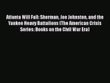 [Read book] Atlanta Will Fall: Sherman Joe Johnston and the Yankee Heavy Battalions (The American