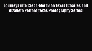 [Read book] Journeys into Czech-Moravian Texas (Charles and Elizabeth Prothro Texas Photography