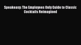 Read Speakeasy: The Employees Only Guide to Classic Cocktails Reimagined Ebook Free