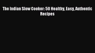 Read The Indian Slow Cooker: 50 Healthy Easy Authentic Recipes Ebook Free