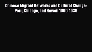 [Read book] Chinese Migrant Networks and Cultural Change: Peru Chicago and Hawaii 1900-1936