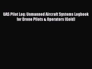 Download Video: [Read Book] UAS Pilot Log: Unmanned Aircraft Systems Logbook for Drone Pilots & Operators (Gold)