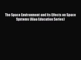 [Read Book] The Space Environment and Its Effects on Space Systems (Aiaa Education Series)