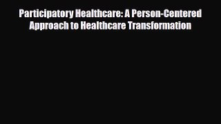 [PDF] Participatory Healthcare: A Person-Centered Approach to Healthcare Transformation Read