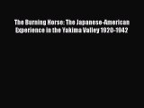 [Read book] The Burning Horse: The Japanese-American Experience in the Yakima Valley 1920-1942