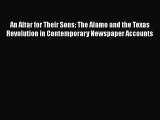 [Read book] An Altar for Their Sons: The Alamo and the Texas Revolution in Contemporary Newspaper