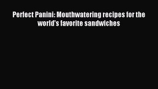 Download Perfect Panini: Mouthwatering recipes for the world's favorite sandwiches PDF Online