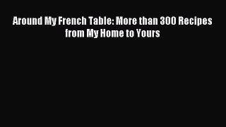 Read Around My French Table: More than 300 Recipes from My Home to Yours Ebook Free