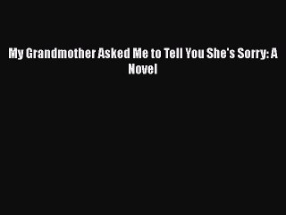 PDF My Grandmother Asked Me to Tell You She's Sorry: A Novel  Read Online