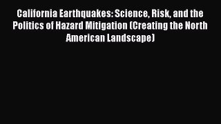 Book California Earthquakes: Science Risk and the Politics of Hazard Mitigation (Creating the