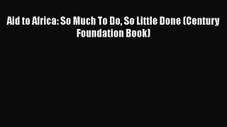 Ebook Aid to Africa: So Much To Do So Little Done (Century Foundation Book) Download Full Ebook