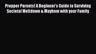 Book Prepper Parents! A Beginner's Guide to Surviving Societal Meltdown & Mayhem with your