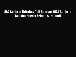 Read AAA Guide to Britain's Golf Courses (AAA Guide to Golf Courses in Britain & Ireland) Ebook