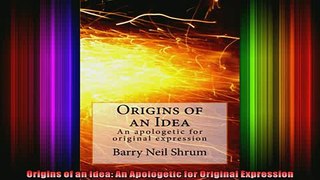 READ book  Origins of an Idea An Apologetic for Original Expression Full Free