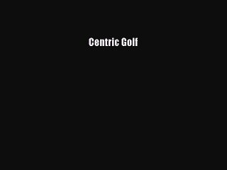 Read Centric Golf Ebook Free