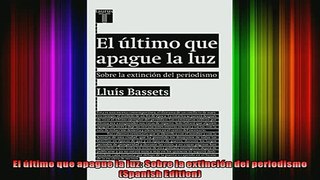 READ Ebooks FREE  El último que apague la luz Sobre la extinción del periodismo Spanish Edition Full Ebook Online Free