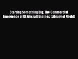 [Read Book] Starting Something Big: The Commercial Emergence of GE Aircraft Engines (Library