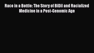 [Read Book] Race in a Bottle: The Story of BiDil and Racialized Medicine in a Post-Genomic